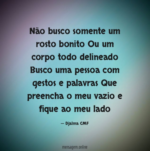 Não busco somente um rosto bonito Ou um corpo