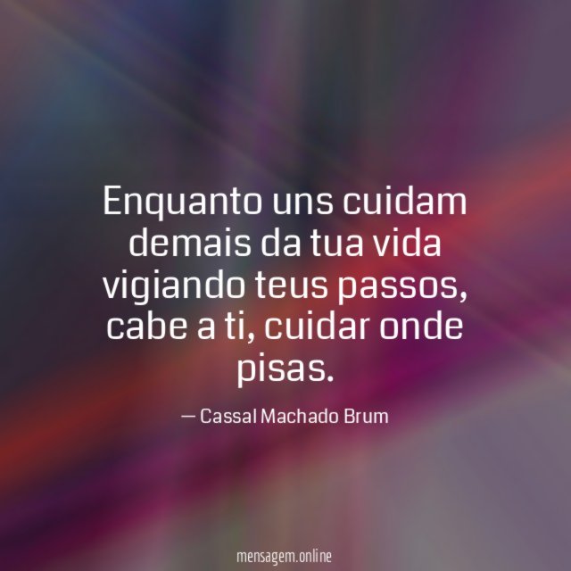 Enquanto uns cuidam demais da tua vida vigiando teus passos