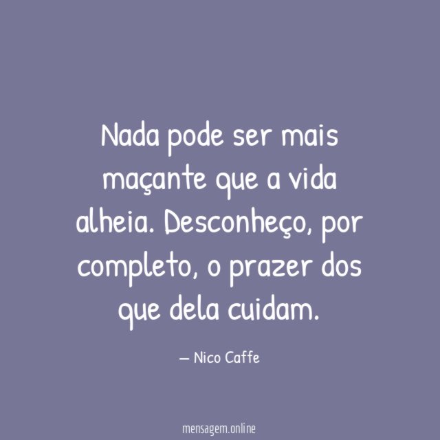 Nada pode ser mais maçante que a vida alheia