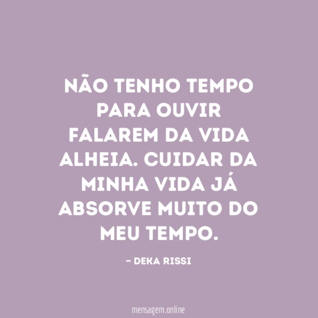 Não tenho tempo para ouvir falarem da vida alheia