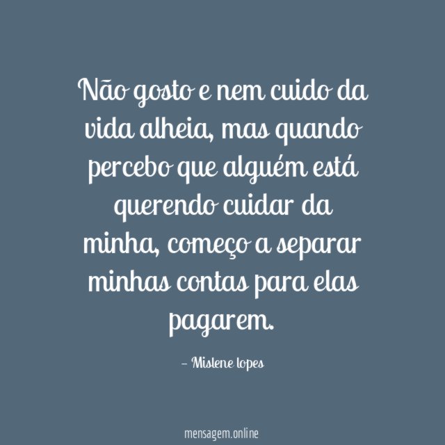 Não gosto e nem cuido da vida alheia