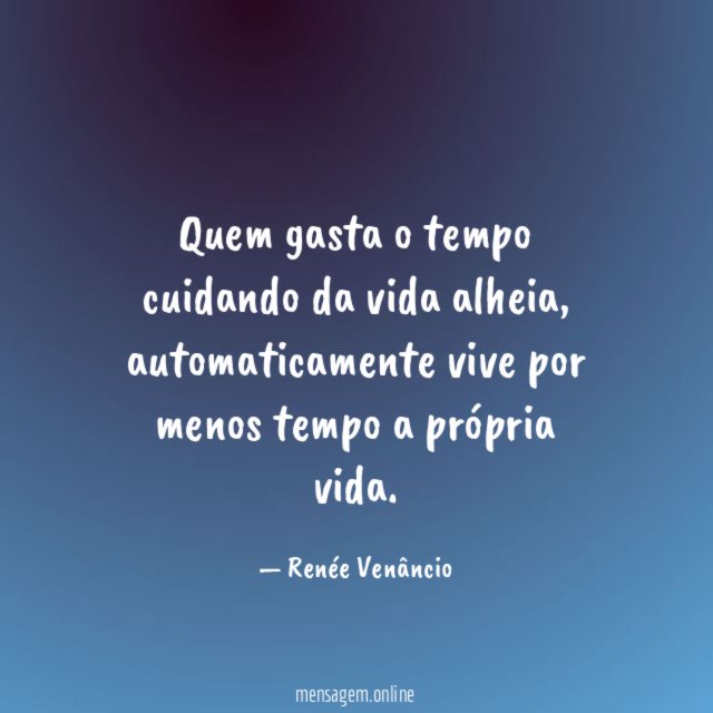 Quem gasta o tempo cuidando da vida alheia