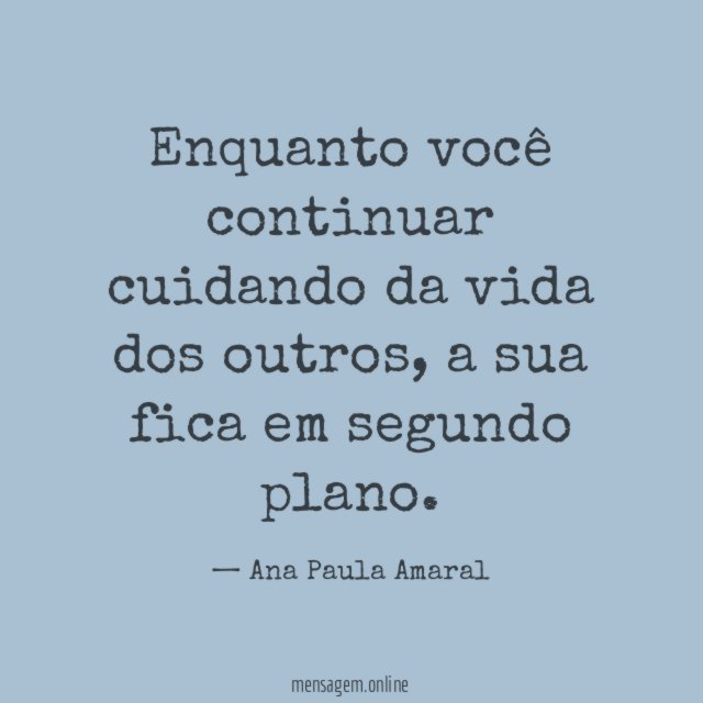 Enquanto você continuar cuidando da vida dos outros