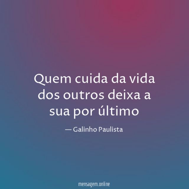 Quem cuida da vida dos outros deixa a sua por último