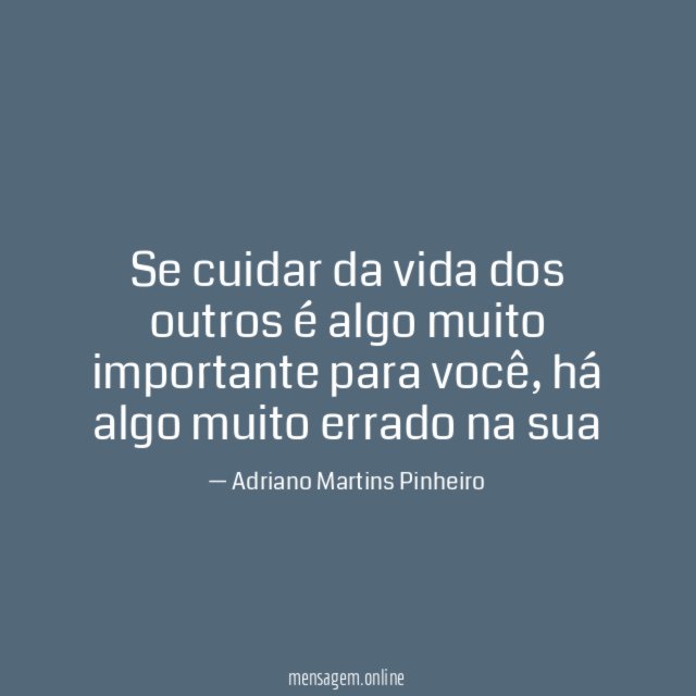 Se cuidar da vida dos outros é algo muito importante para você