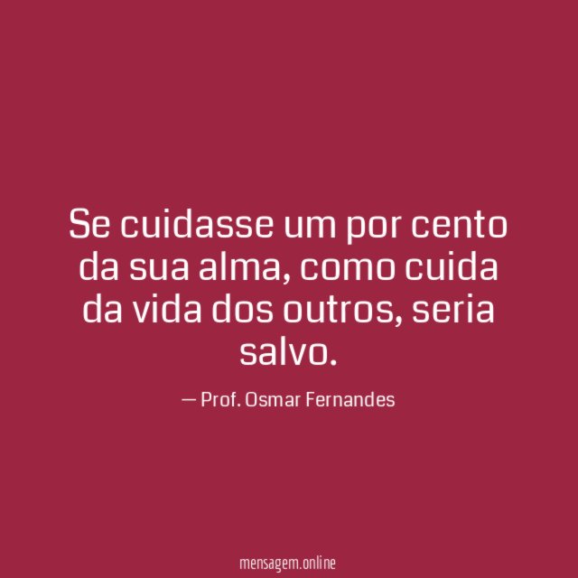 Se cuidasse um por cento da sua alma