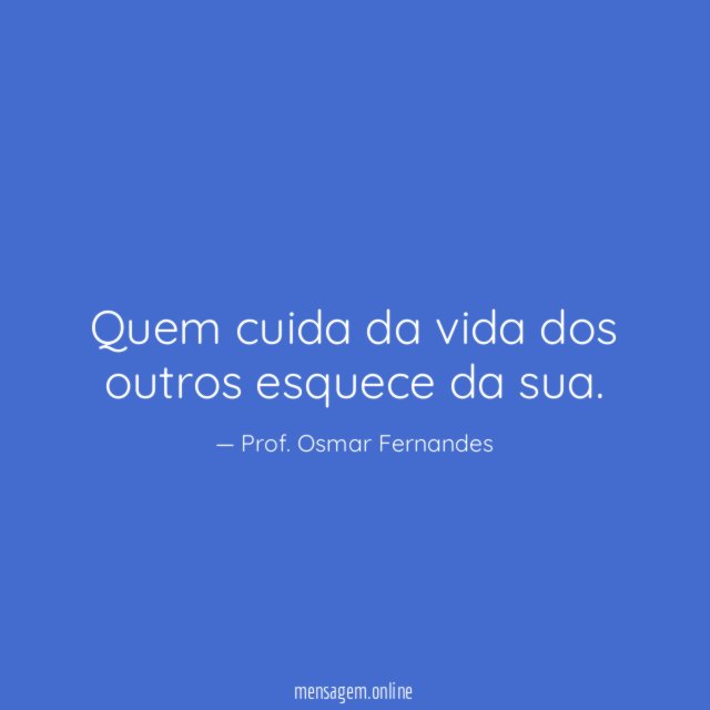 Quem cuida da vida dos outros esquece da sua