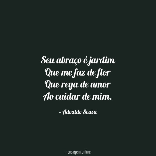 Seu abraço é jardim Que me faz de flor Que