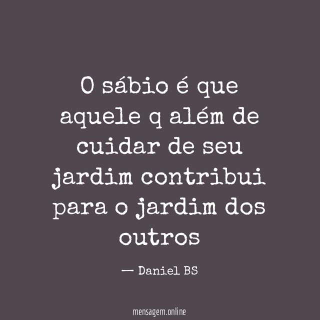 O sábio é que aquele q além de