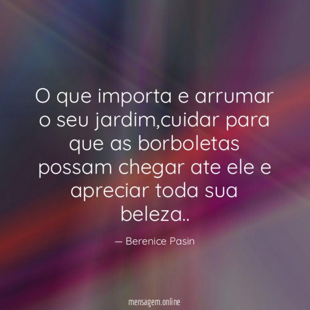 O que importa e arrumar o seu jardim