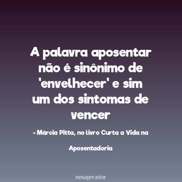 A palavra aposentar não é sinônimo de 'envelhecer'