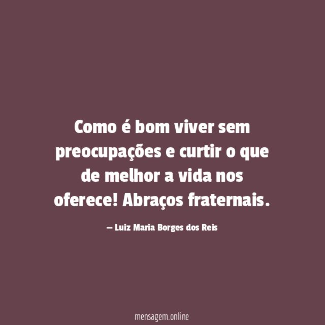 Como é bom viver sem preocupações e curtir