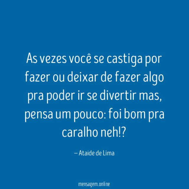 As vezes você se castiga por fazer ou