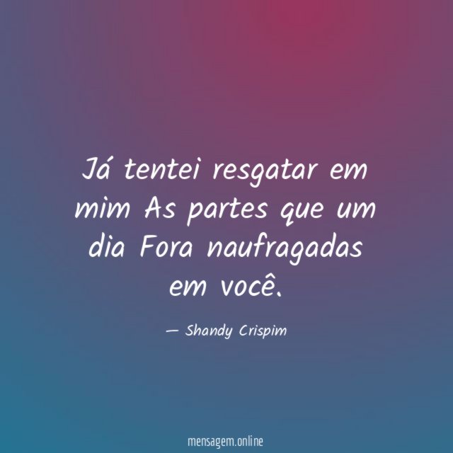 Já tentei resgatar em mim As partes que um