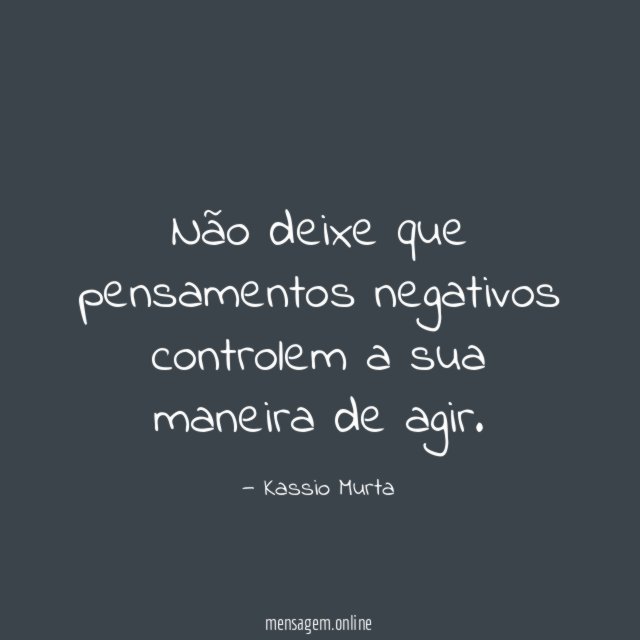 Não deixe que pensamentos negativos controlem a sua maneira de agir