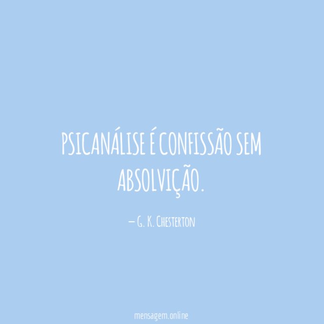 Psicanálise é confissão sem absolvição