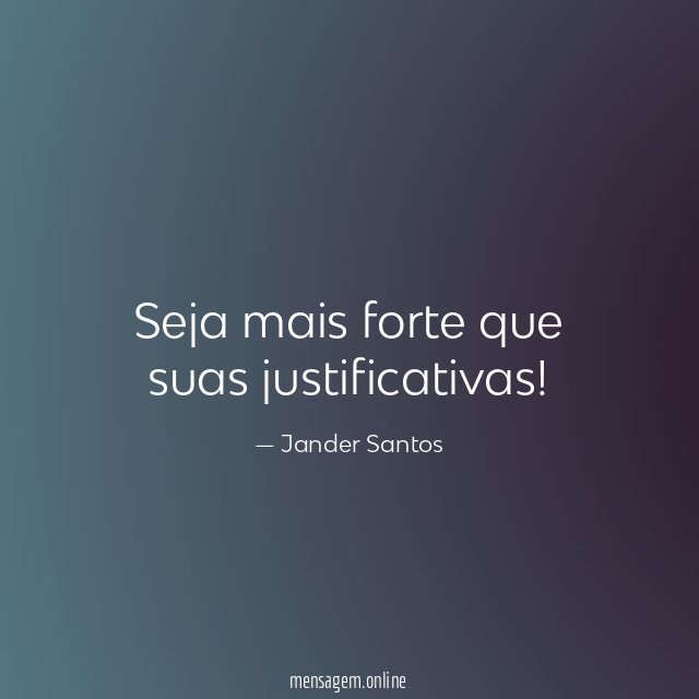 Seja mais forte que suas justificativas