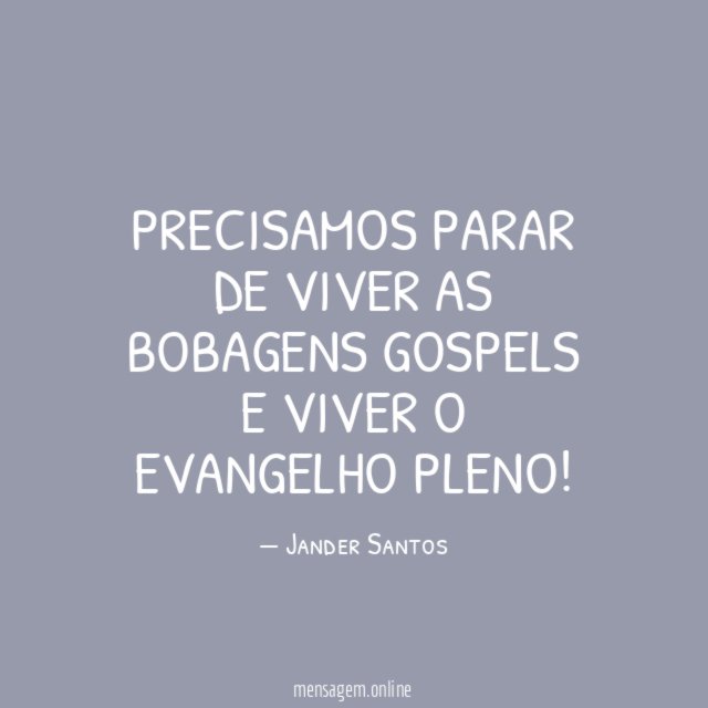 Precisamos parar de viver as bobagens gospels e viver o evangelho Pleno