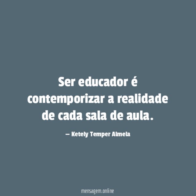 Ser educador é contemporizar a realidade de cada sala de aula