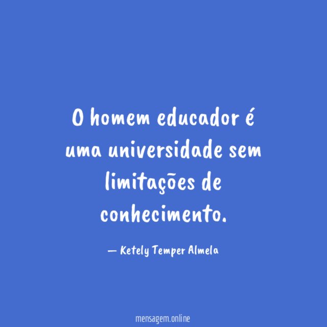 O homem educador é uma universidade sem limitações de conhecimento