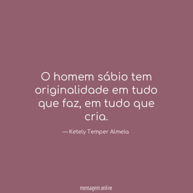 O homem sábio tem originalidade em tudo que faz