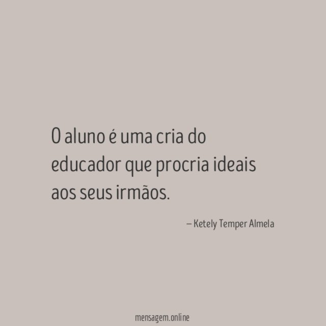 O aluno é uma cria do educador que