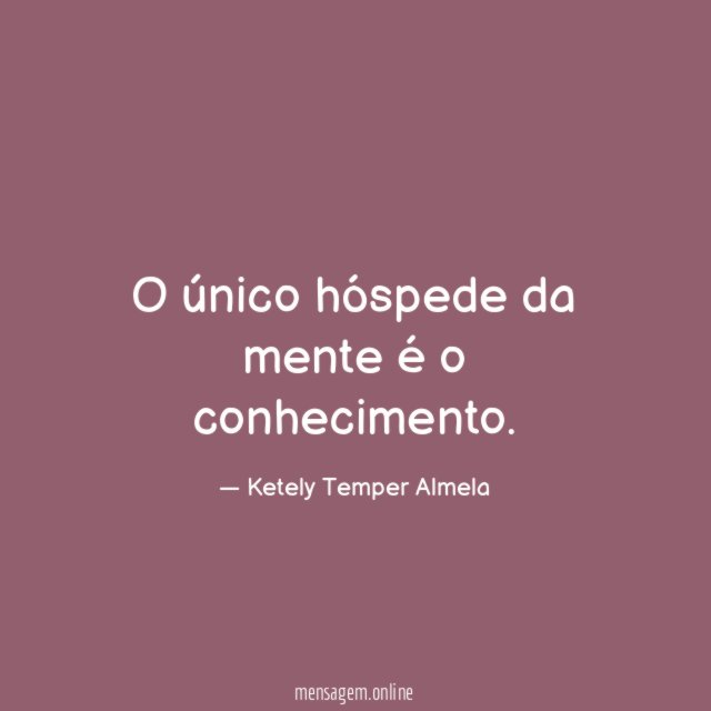 O único hóspede da mente é o conhecimento