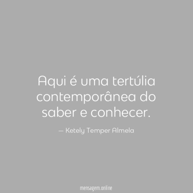 Aqui é uma tertúlia contemporânea do saber e conhecer