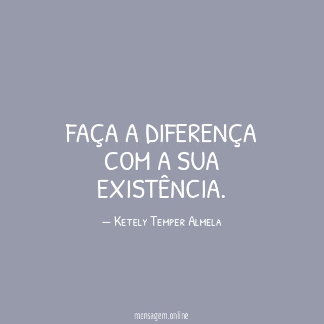Faça a diferença com a sua existência