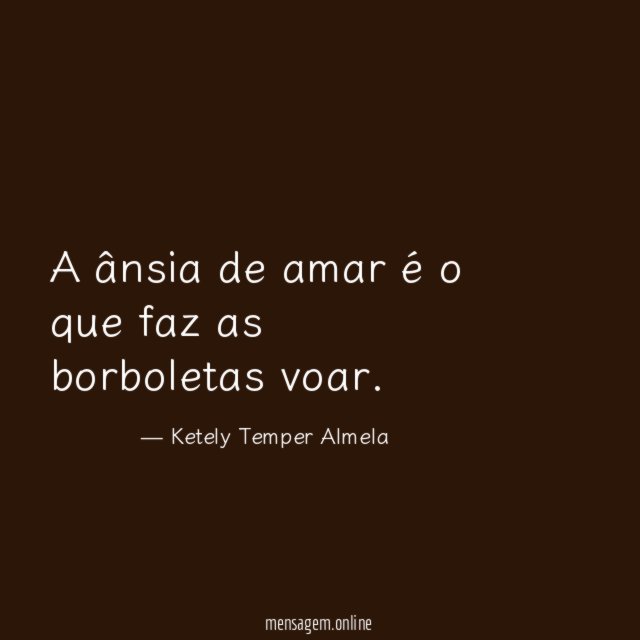 A ânsia de amar é o que faz as borboletas voar