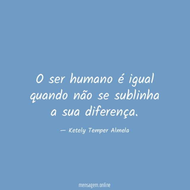 O ser humano é igual quando não se