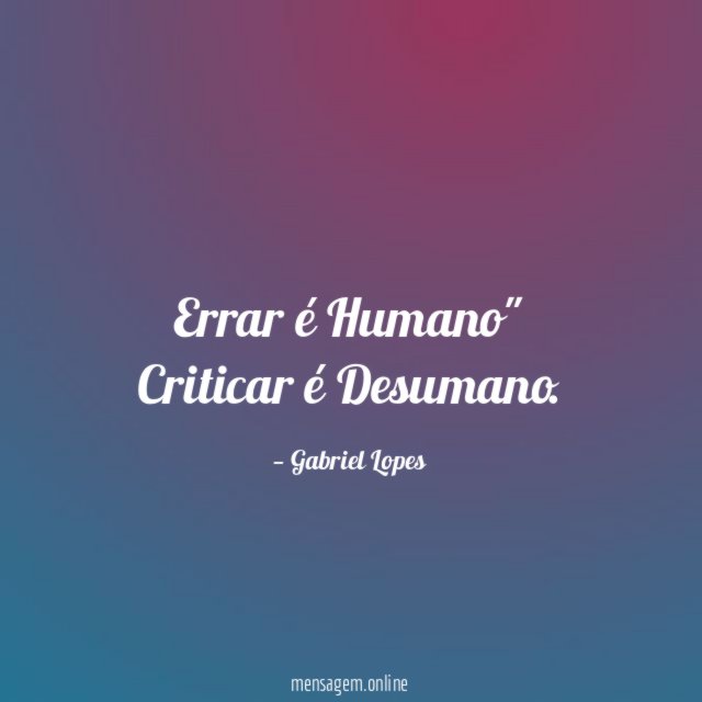 Errar é Humano" Criticar é Desumano