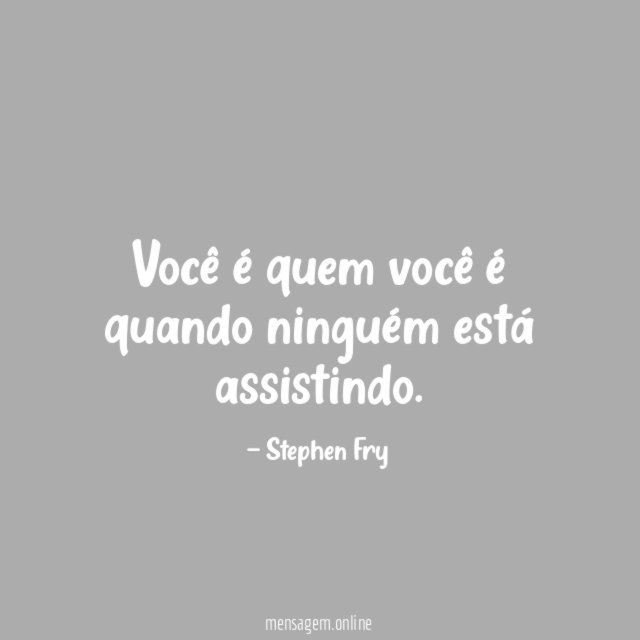 Você é quem você é quando ninguém está assistindo