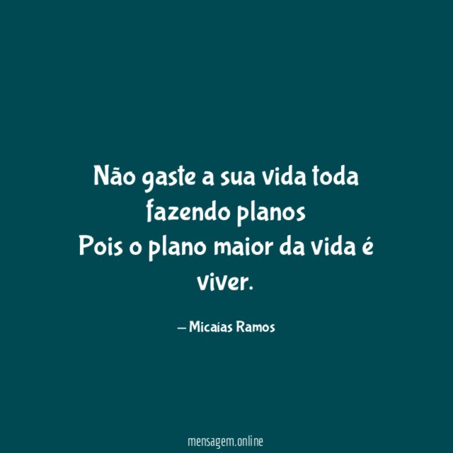 Não gaste a sua vida toda fazendo planos Pois