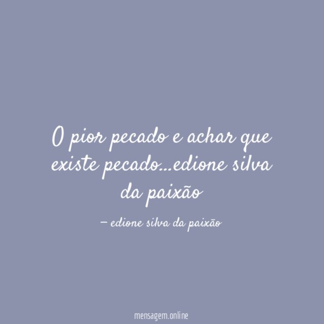 O pior pecado e achar que existe pecado