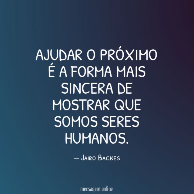 Ajudar o próximo é a forma mais sincera