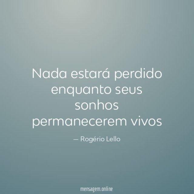 Nada estará perdido enquanto seus sonhos permanecerem vivos