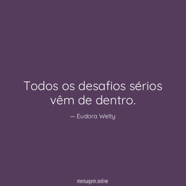 Todos os desafios sérios vêm de dentro