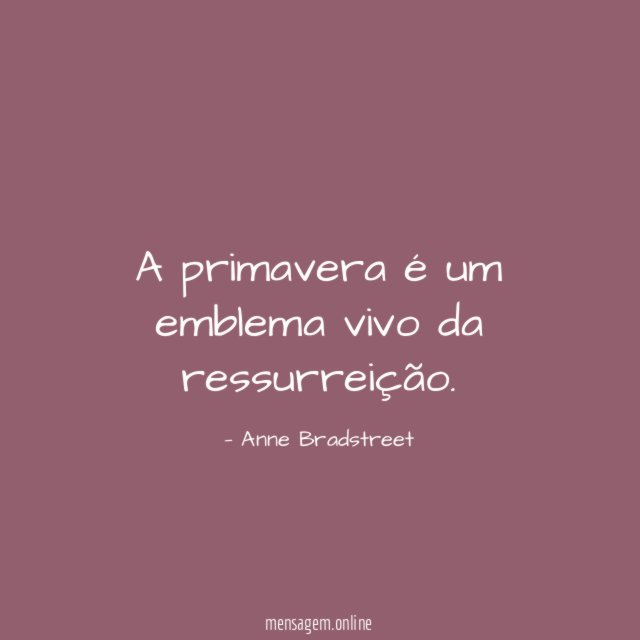 A primavera é um emblema vivo da ressurreição