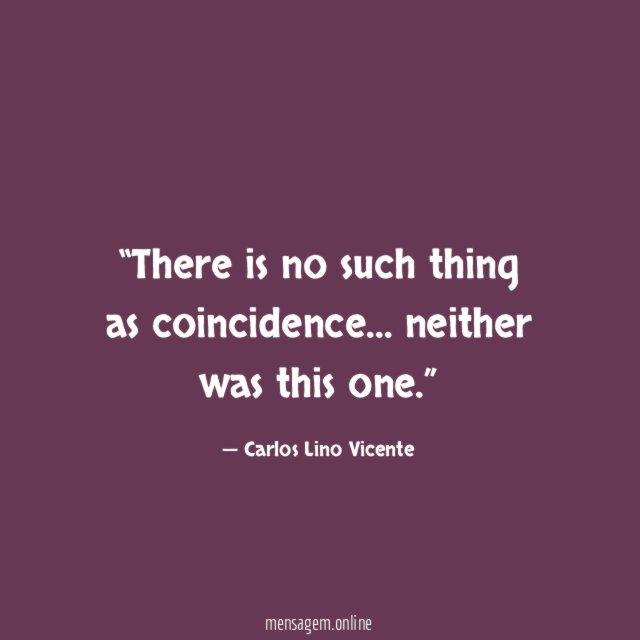 There is no such thing as coincidence