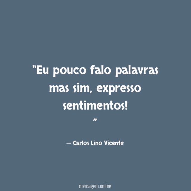 Eu pouco falo palavras mas sim