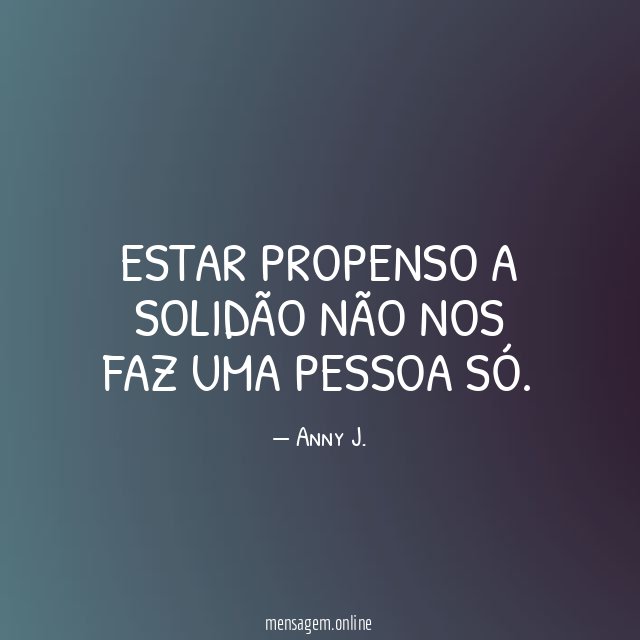 Estar propenso a solidão não nos faz uma pessoa só