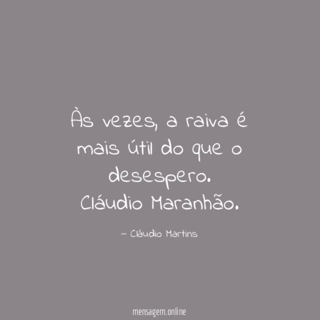Às vezes, a raiva é mais útil do que o desespero.