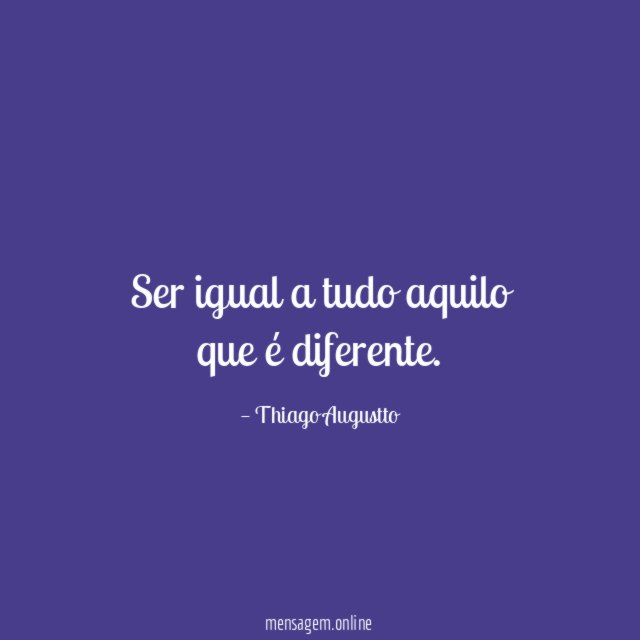 Ser igual a tudo aquilo que é diferente