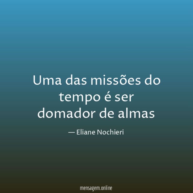 Uma das missões do tempo é ser domador de almas