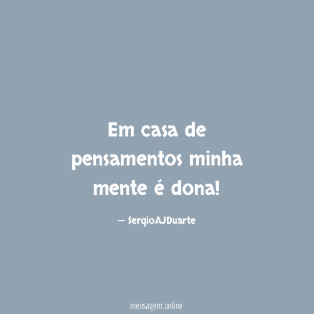 Em casa de pensamentos minha mente é dona