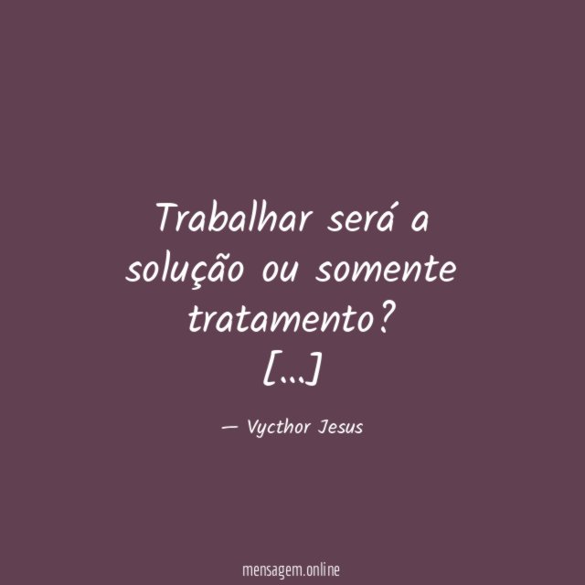 Trabalhar será a solução ou somente tratamento
