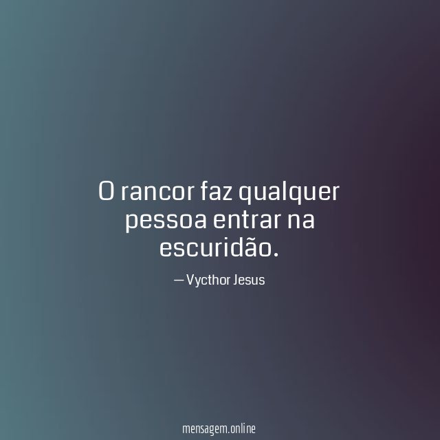 O rancor faz qualquer pessoa entrar na escuridão