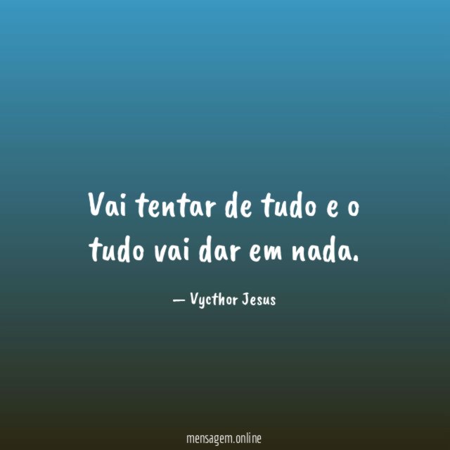 Vai tentar de tudo e o tudo vai dar em nada