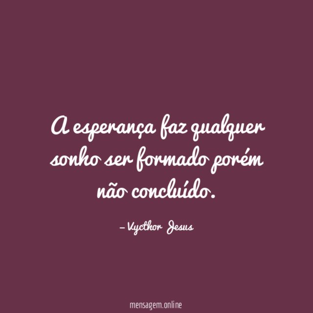 A esperança faz qualquer sonho ser formado porém